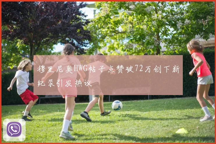 穆里尼奥HWG帖子点赞破72万创下新纪录引发热议